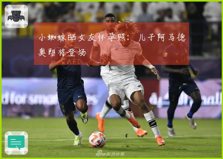 小蜘蛛晒女友怀孕照：儿子阿马德奥即将登场