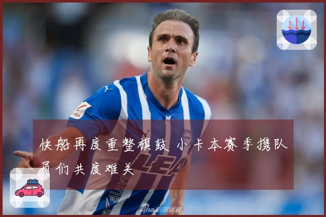 快船再度重整旗鼓 小卡本赛季携队员们共度难关