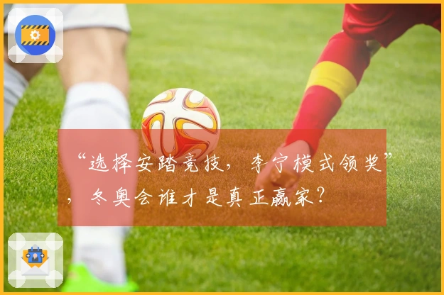 “选择安踏竞技，李宁模式领奖”，冬奥会谁才是真正赢家？