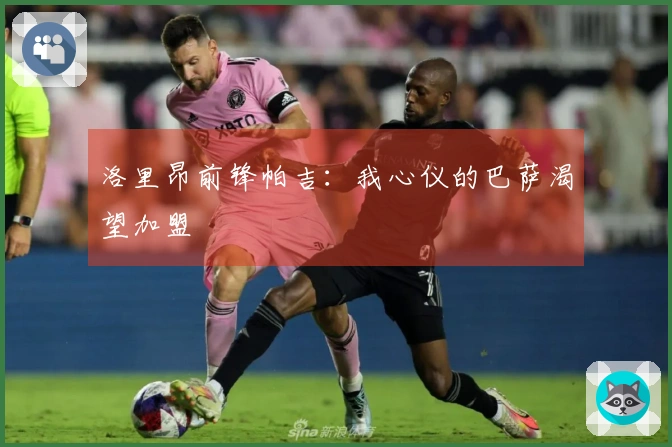 洛里昂前锋帕吉：我心仪的巴萨渴望加盟