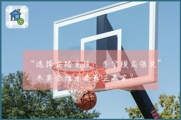 “选择安踏竞技，李宁模式领奖”，冬奥会谁才是真正赢家？